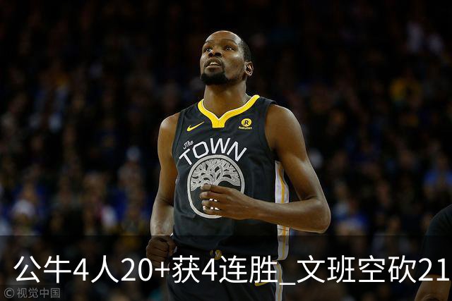 公牛4人20+获4连胜 文班空砍21+20马刺16连败